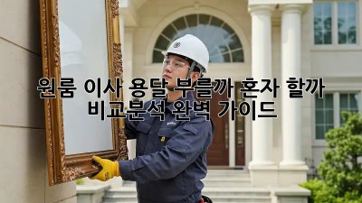 원룸 이사, 용달 부를까? 혼자 할까? 비교분석 완벽 가이드!